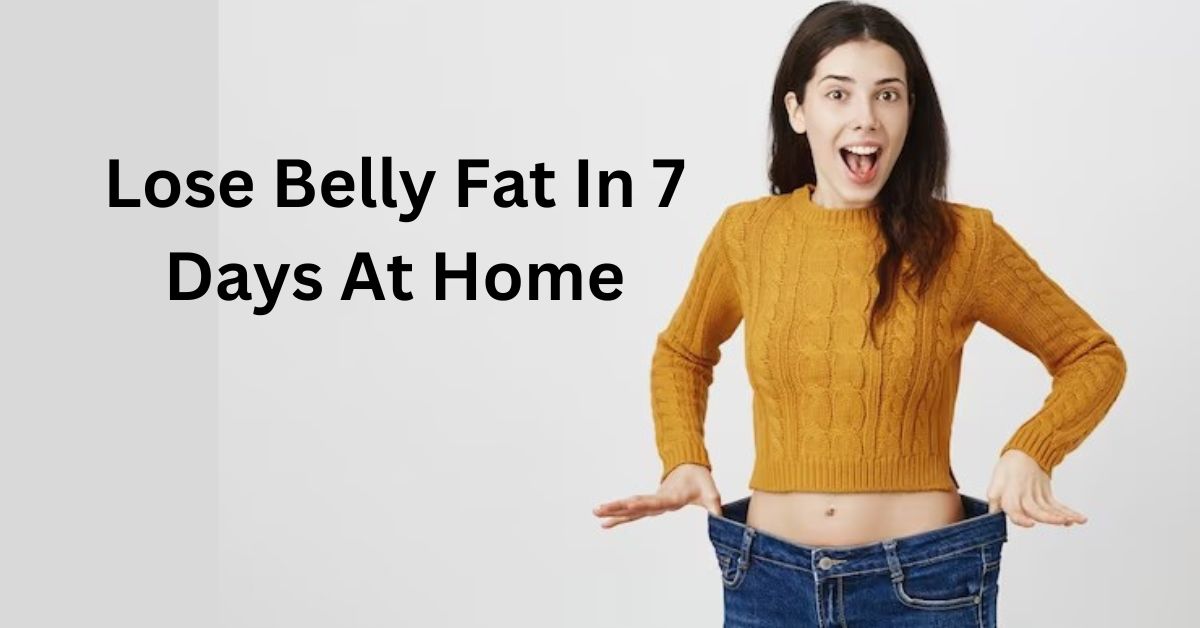 Lose Belly Fat In 7 Days At Home